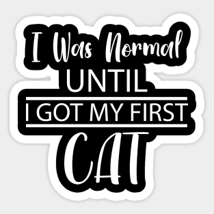 I Was Normal Until I Got My First Cat Sticker